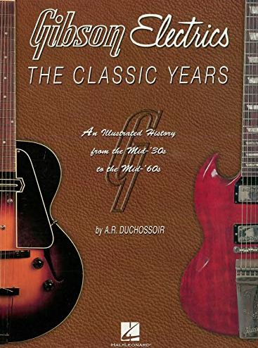 Gibson Electrics: The Classic Years. A. R. Duchossoir