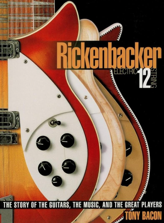 Rickenbacker Electric 12‑String: The Story of the Guitars, the... Tony Bacon